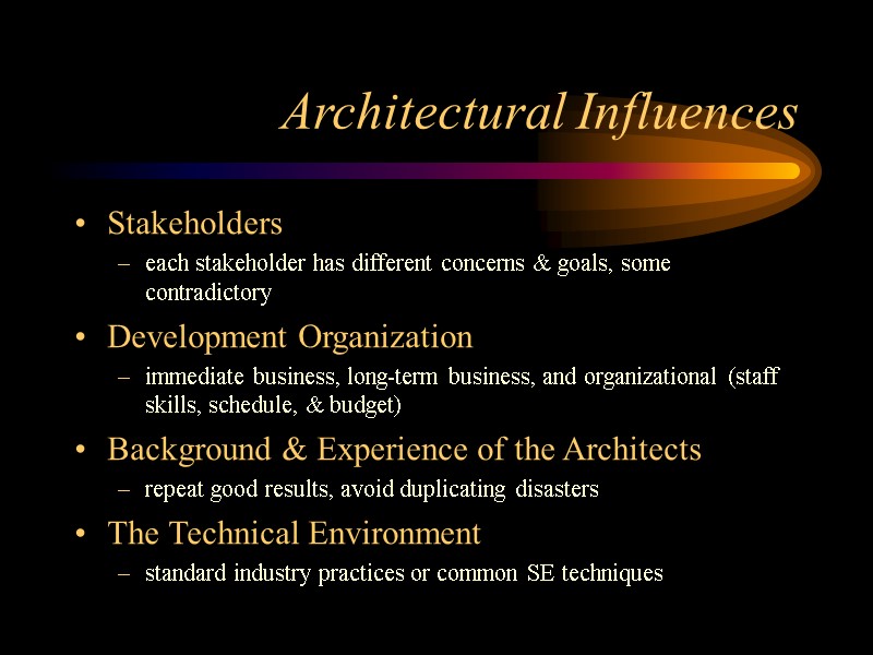 Architectural Influences Stakeholders each stakeholder has different concerns & goals, some contradictory Development Organization